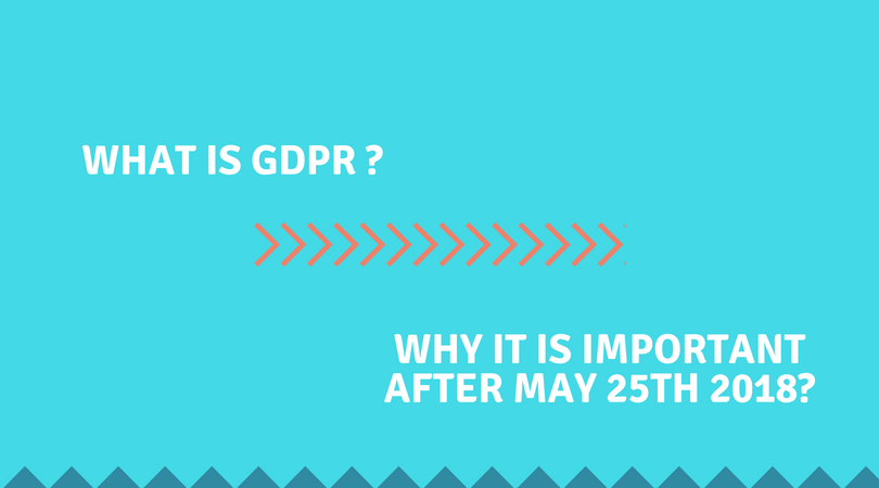 What is GDPR? and Why it is important after May 25th?