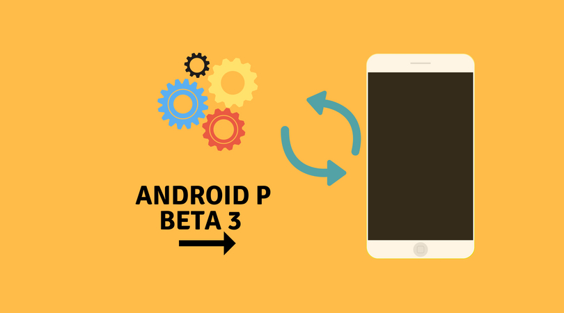 Android P Beta 3 (Developer Preview 4) Released: Learn More