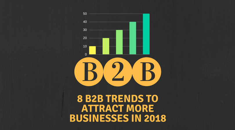 8 B2B trends in 2018 to attract more businesses