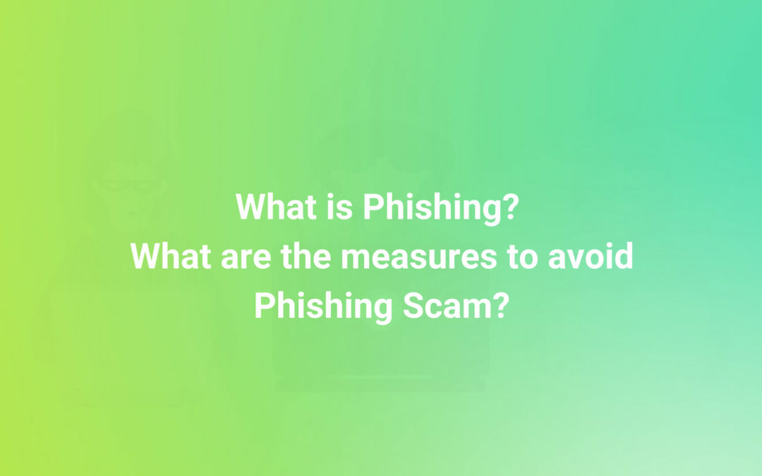 What is Phishing? What are the measures to avoid Phishing scam?