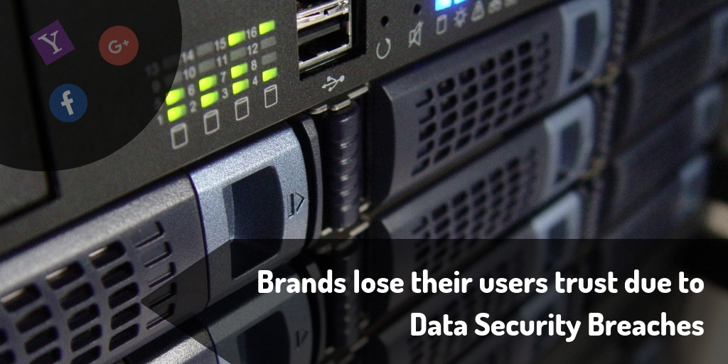 Brands lose their users trust due to Data Security Breaches.