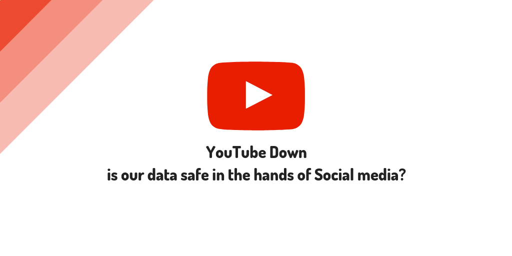 Youtube Down: is our data safe in the hands of Social media?