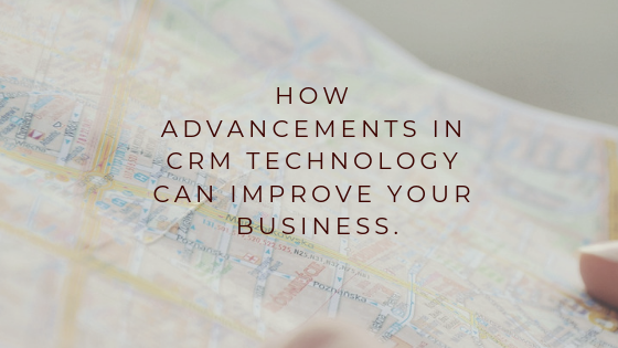 How Advancements In CRM Technology can improve Your Business?