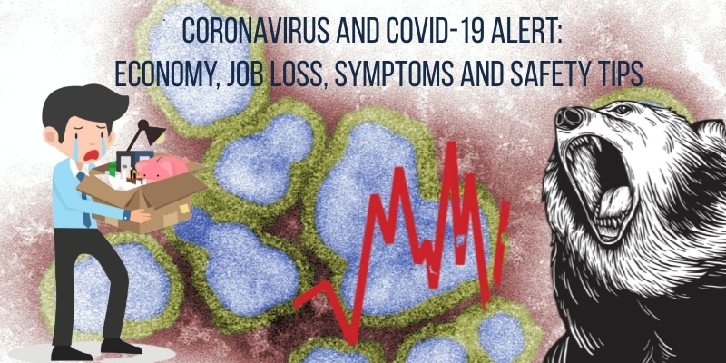 Coronavirus and COVID-19 Alert: Economy, Job Loss, Symptoms and Safety Tips